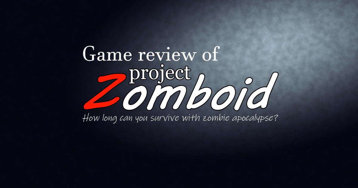 これぞ正統派ゾンビアポカリプスシミュレーション「Project Zomboid」レビュー